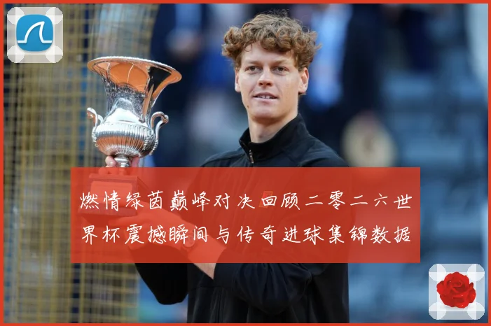 燃情绿茵巅峰对决回顾二零二六世界杯震撼瞬间与传奇进球集锦数据研判
