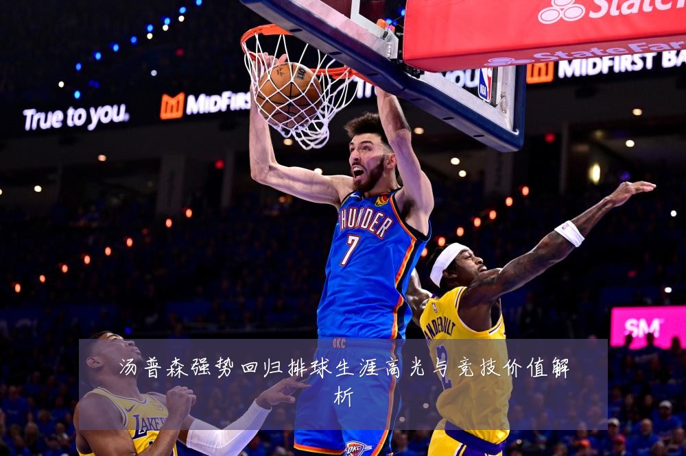 汤普森强势回归排球生涯高光与竞技价值解析