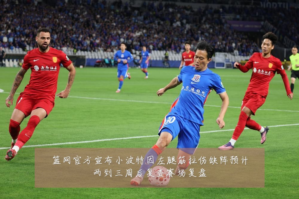 篮网官方宣布小波特因左腿筋拉伤缺阵预计两到三周后复查赛场复盘